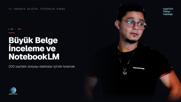 Büyük Belge İnceleme ve NotebookLM (M2/B2) | Hukukta Dijital Yetkinlik Kursu