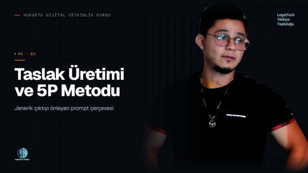 Taslak Üretimi ve 5P Metodu (M2/B3) | Hukukta Dijital Yetkinlik Kursu